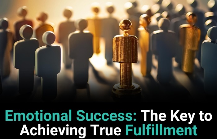 Emotional Success: The Key To Achieving True Fulfillment