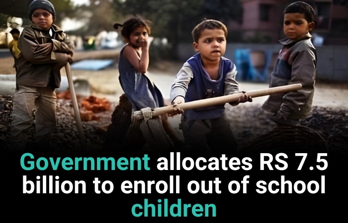 Government allocates RS 7.5 billion to enroll out of school children 