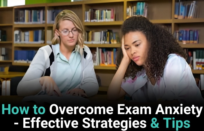 How To Overcome Exam Anxiety - Effective Strategies & Tips