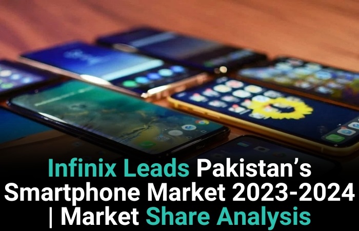 Infinix Leads Pakistan’s Smartphone Market 2023-2024 Market Share Analysis