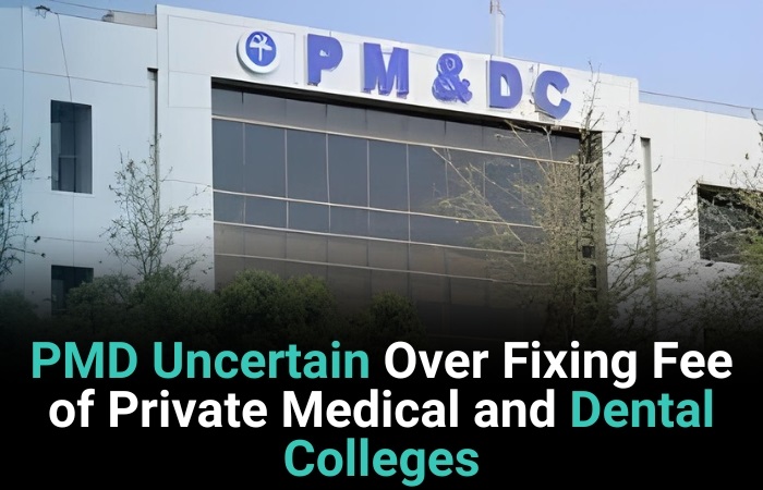 PMD Uncertain Over Fixing Fee Of Private Medical And Dental Colleges