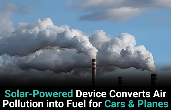 Solar-Powered Device Converts Air Pollution Into Fuel For Cars & Planes