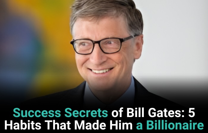 Success Secrets Of Bill Gates: 5 Habits That Made Him A Billionaire