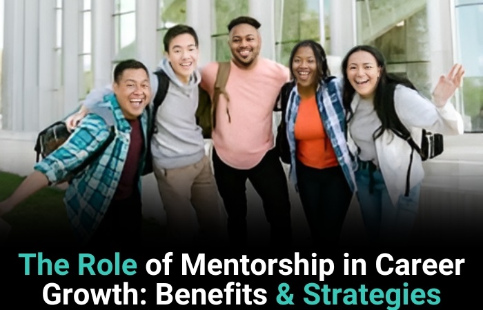 The Role Of Mentorship In Career Growth: Benefits & Strategies