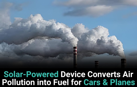 Solar-Powered Device Converts Air Pollution Into Fuel For Cars & Planes